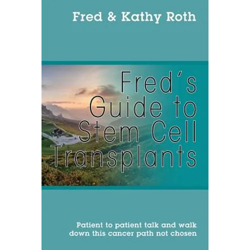 Fred's Guide to Stem Cell Transplants: Patient to patient talk and walk down this cancer path not chosen