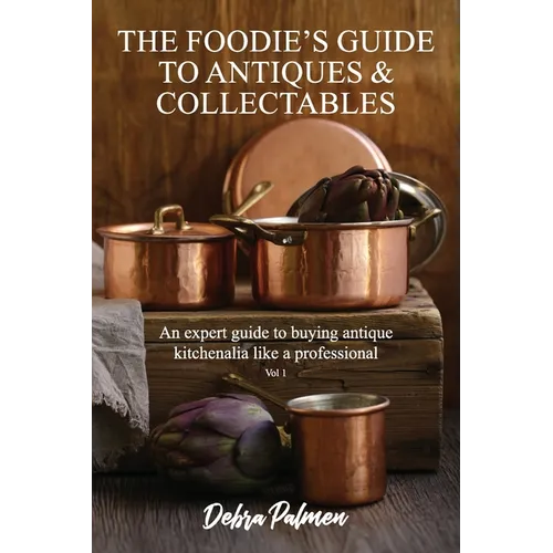 The Foodie's Guide to Antiques & Collectables, Vol 1 - An expert guide to buying antique kitchenalia like a professional