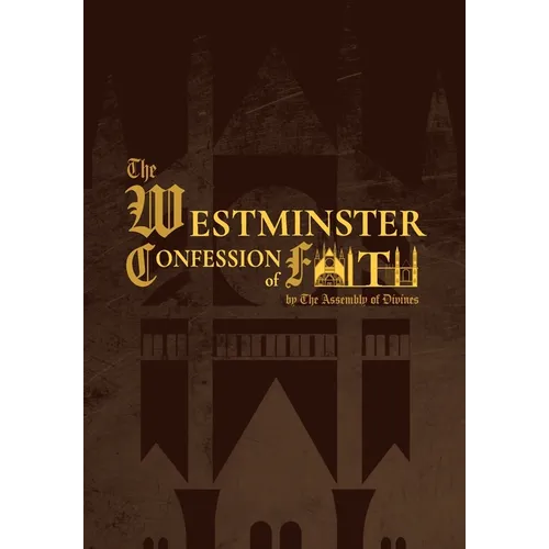 The Westminster Confession of Faith (1646 Edition): by the Assembly of Divines