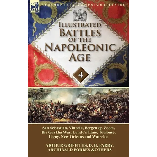 Illustrated Battles of the Napoleonic Age-Volume 4: San Sebastian, Vittoria, the Pyrenees, Bergen op Zoom, the Gurkha War, Lundy's Lane, Toulouse, Lig