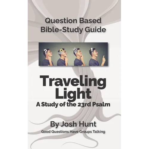 Question-based Bible Study Guide -- Traveling Light (Psalm 23): Good Questions Have Groups Talking