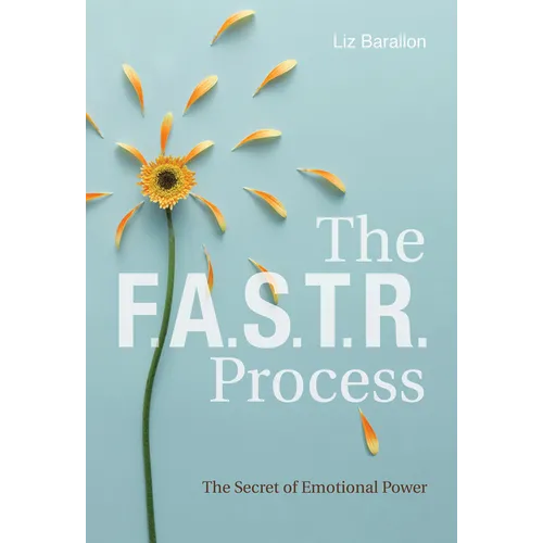 The F.A.S.T.R. Process: The Secret of Emotional Power