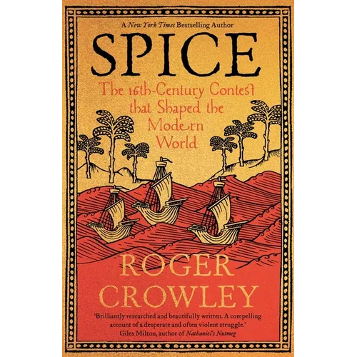 Spice: The 16th-Century Contest That Shaped the Modern World