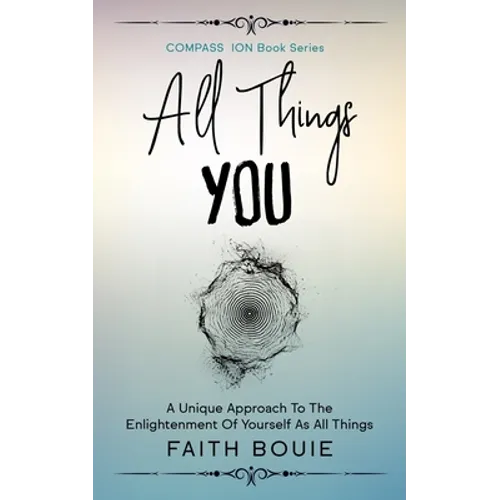 All Things You: A Unique Approach To The Enlightenment Of Yourself As All Things (Compass Ion Book Series)