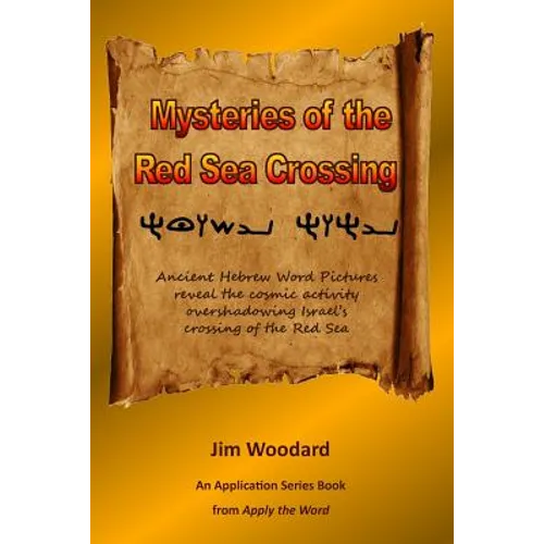 Mysteries of the Red Sea Crossing: Ancient Hebrew Word Pictures reveal the cosmic activity overshadowing Israel's crossing of the Red Sea