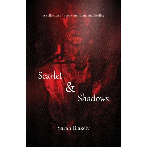 Scarlet & Shadows: A collection of poetry on trauma and healing
