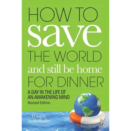 How to Save the World and Still Be Home for Dinner: A Day in the Life of an Awakening Mind
