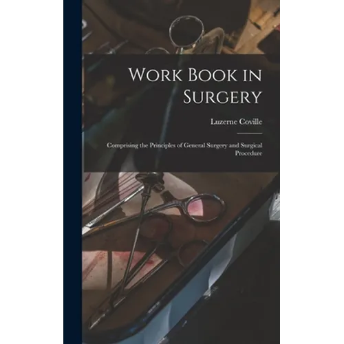 Work Book in Surgery: Comprising the Principles of General Surgery and Surgical Procedure