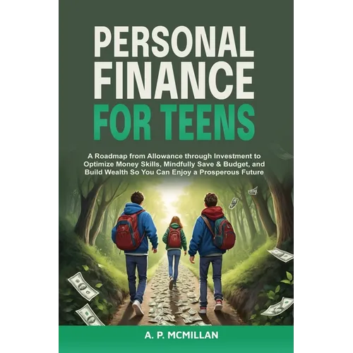 Personal Finance for Teens: A Roadmap from Allowance to Investment as You Optimize Money Skills, Safely Save, Spend and Budget to Build Wealth and Pre