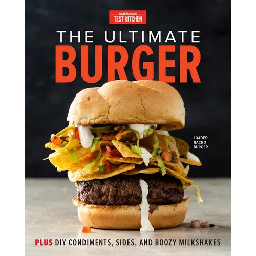 The Ultimate Burger: Plus DIY Condiments, Sides, and Boozy Milkshakes