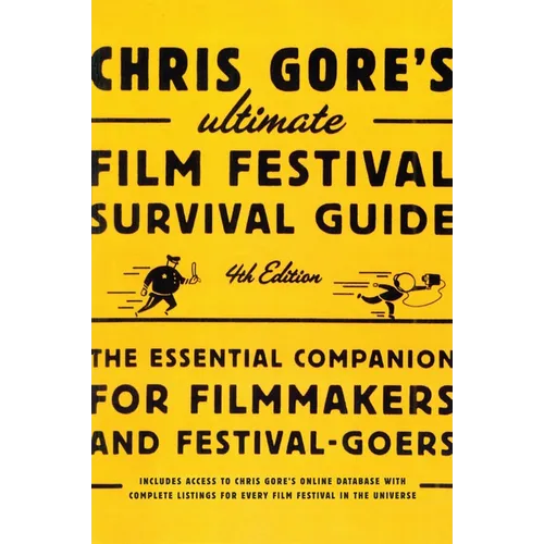 Chris Gore's Ultimate Film Festival Survival Guide, 4th edition: The Essential Companion for Filmmakers and Festival-Goers