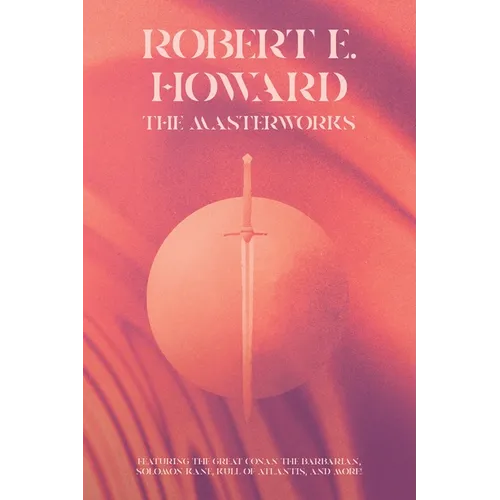 Robert E. Howard: The Masterworks