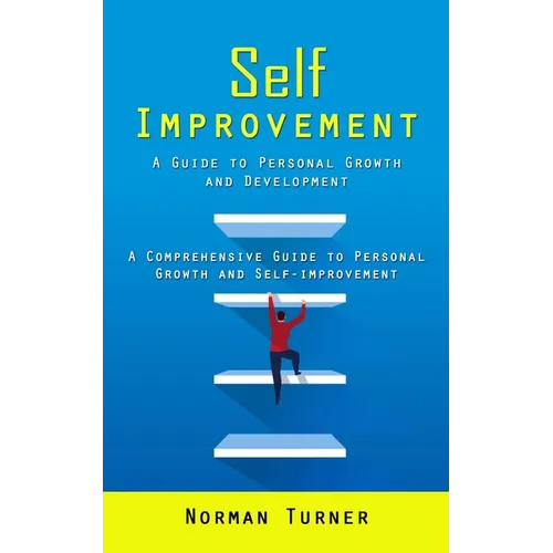Self Improvement: A Guide to Personal Growth and Development (A Comprehensive Guide to Personal Growth and Self-improvement)