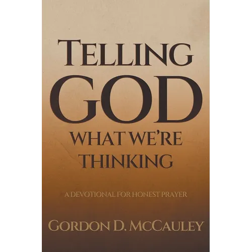 Telling God What We're Thinking: A Devotional for Honest Prayer