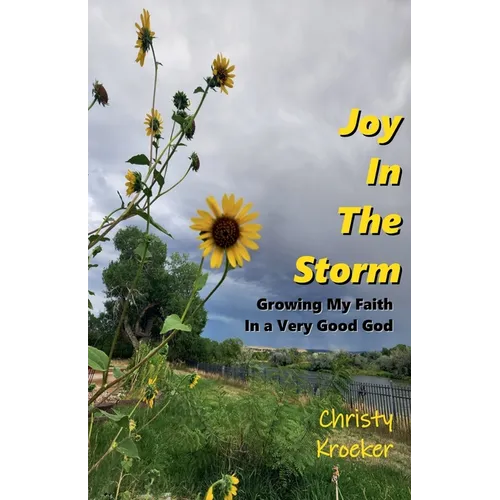 Joy In The Storm: Growing My Faith in a Very Good God