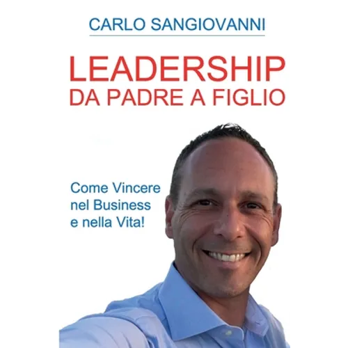 Leadership - Da padre a figlio - Come vincere nel business e nella vita!
