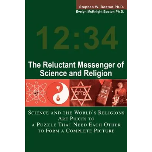 The Reluctant Messenger of Science and Religion: Science and the World's Religions Are Pieces to a Puzzle That Need Each Other to Form a Complete Pict