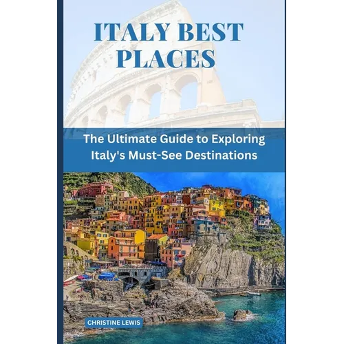 Italy Best Places: The Ultimate Guide to Exploring Italy's Must-See Destinations