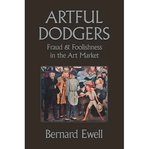 Artful Dodgers: Fraud & Foolishness in the Art Market