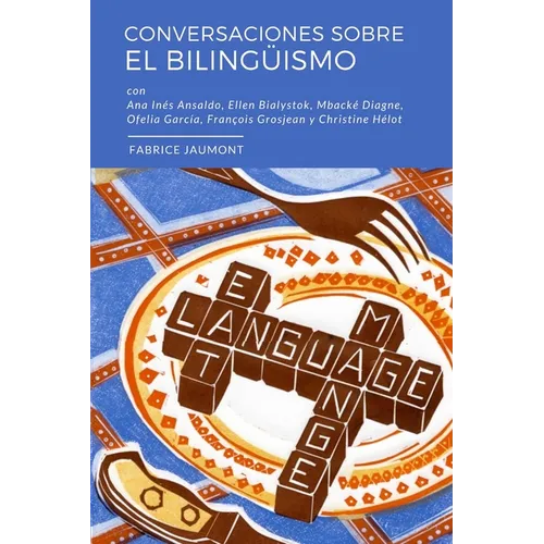Conversaciones sobre el bilingüismo: Conversaciones con Ellen Bialystok, François Grosjean, Ana Inés Ansaldo, Ofelia García, Christine Hélot y Mbacké