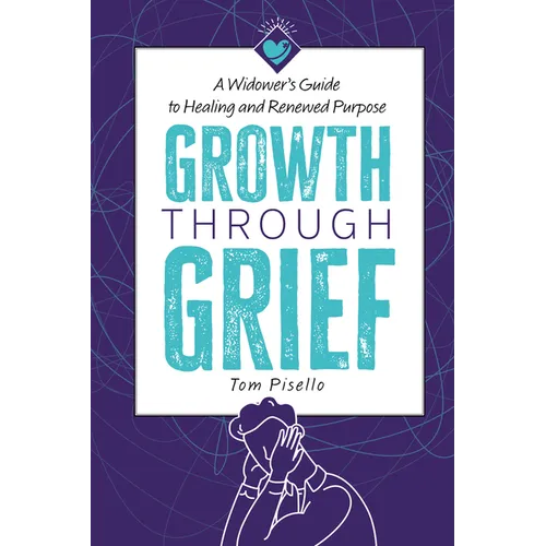 Growth Through Grief: A Widower's Guide to Healing and Renewed Purpose