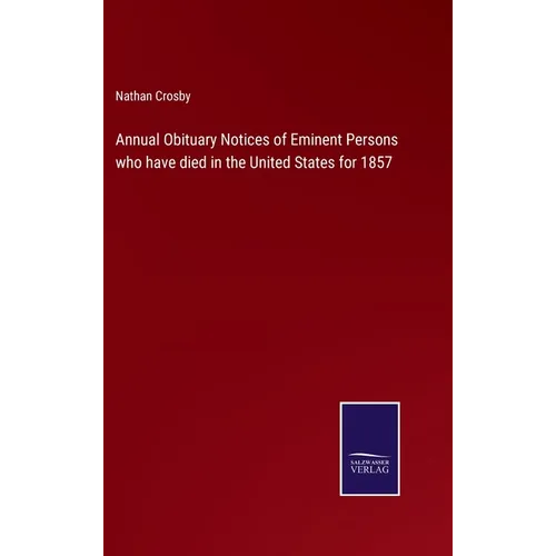 Annual Obituary Notices of Eminent Persons who have died in the United States for 1857