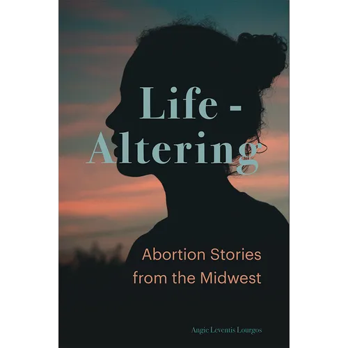Life-Altering: Abortion Stories from the Midwest