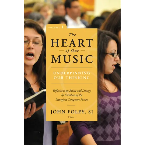 The Heart of Our Music: Underpinning Our Thinking: Reflections on Music and Liturgy by Members of the Liturgical Composers Forum