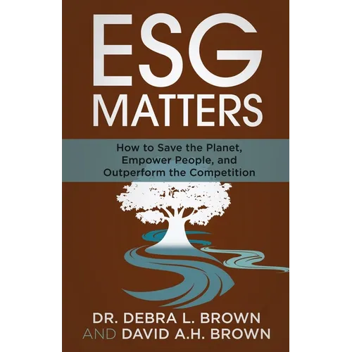 ESG Matters: How to Save the Planet, Empower People, and Outperform the Competition