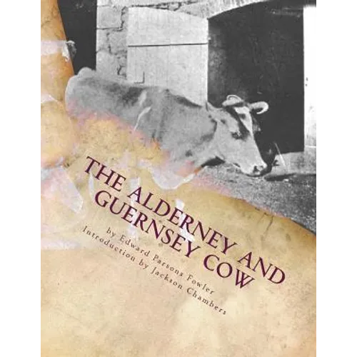 The Alderney and Guernsey Cow: The Nature and Management of Alderney and Guernsey Cattle