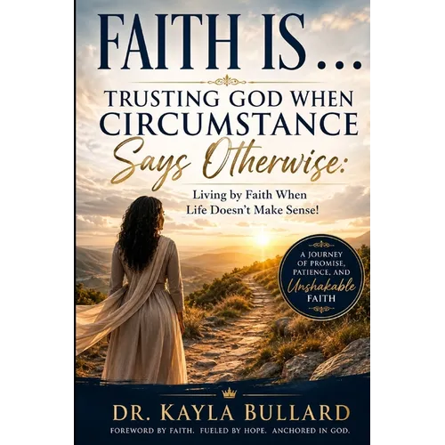 Faith Is . . .: TRUSTING GOD WHEN CIRCUMSTANCE SAYS OTHERWISE: Living When Life Doesn't Make Sense!