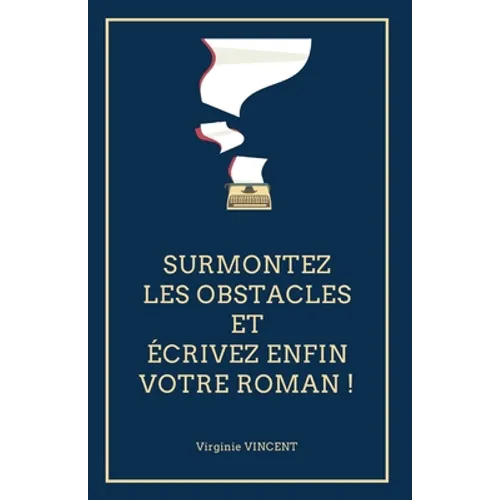 Surmontez les obstacles et écrivez enfin votre roman !
