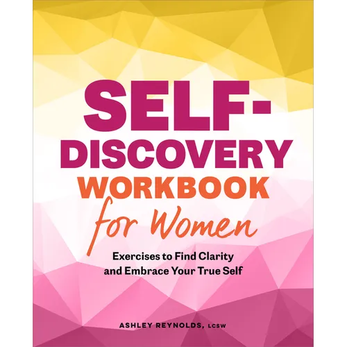 Self-Discovery Workbook for Women: Exercises to Find Clarity and Embrace Your True Self