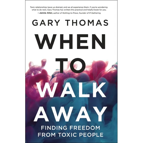 When to Walk Away: Finding Freedom from Toxic People