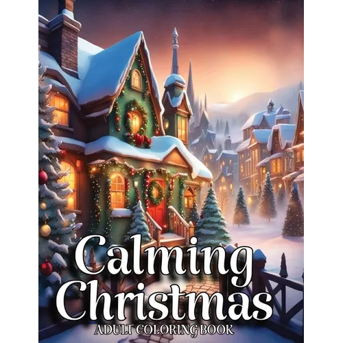 Calming Christmas Coloring Books for Adults: Unwind, Alleviate Stress, Reconnect with Fond Memories of Youth, and Commemorate the Festive Season with