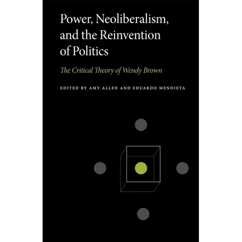 Power, Neoliberalism, and the Reinvention of Politics: The Critical Theory of Wendy Brown