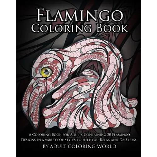 Flamingo Coloring Book: A Coloring Book for Adults Containing 20 Flamingo Designs in a Variety of Styles to Help you Relax and De-Stress