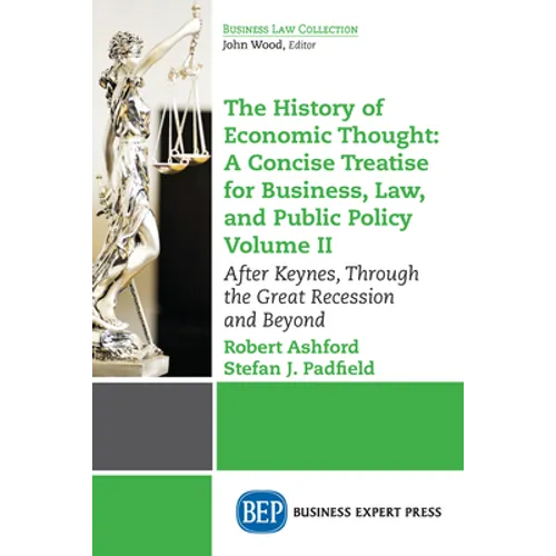 The History of Economic Thought: A Concise Treatise for Business, Law, and Public Policy Volume II: After Keynes, Through the Great Recession and Beyo
