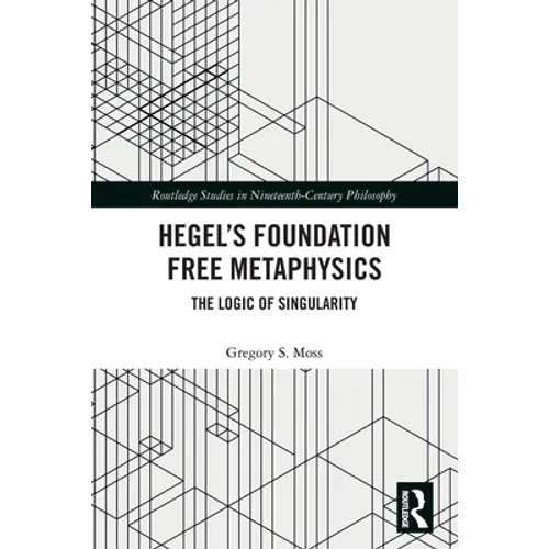 Hegel's Foundation Free Metaphysics: The Logic of Singularity