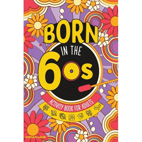 Born in the 60s Activity Book for Adults: Mixed Puzzle Book for Adults about Growing Up in the 60s and 70s with Trivia, Sudoku, Word Search, Crossword