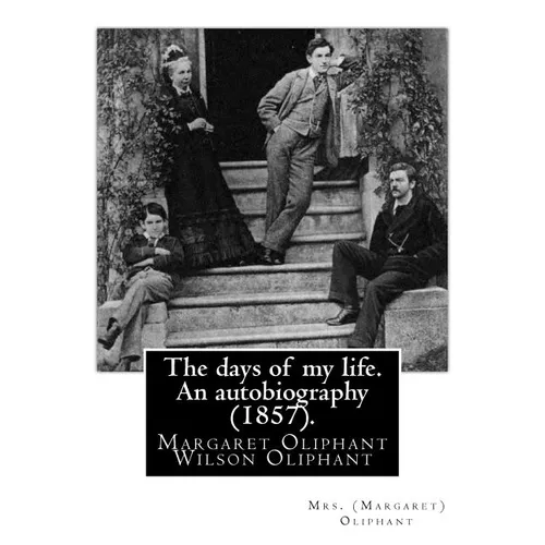 The days of my life. An autobiography (1857). By: Mrs. (Margaret) Oliphant: Margaret Oliphant Wilson Oliphant (née Margaret Oliphant Wilson) (4 April