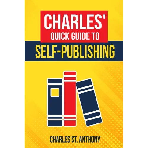 Charles' Quick Guide to Self-Publishing: Pro Tips on How to Publish Yourself