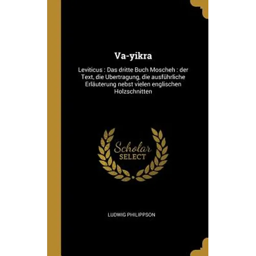 Va-yikra: Leviticus: Das dritte Buch Moscheh: der Text, die Ubertragung, die ausführliche Erläuterung nebst vielen englischen Holzschnitten