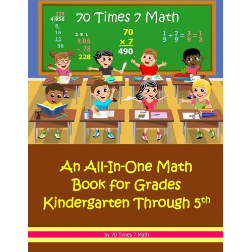 70 Times 7 Math: An All-In-One Math Book for Grades Kindergarten Through 5th
