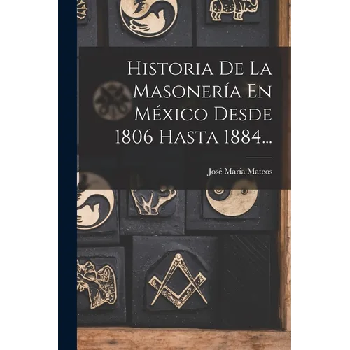 Historia De La Masonería En México Desde 1806 Hasta 1884...
