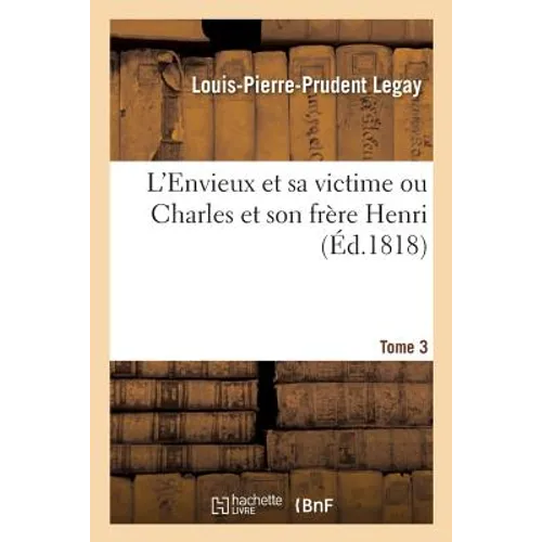 L'Envieux Et Sa Victime Ou Charles Et Son Frère Henri. Tome 3