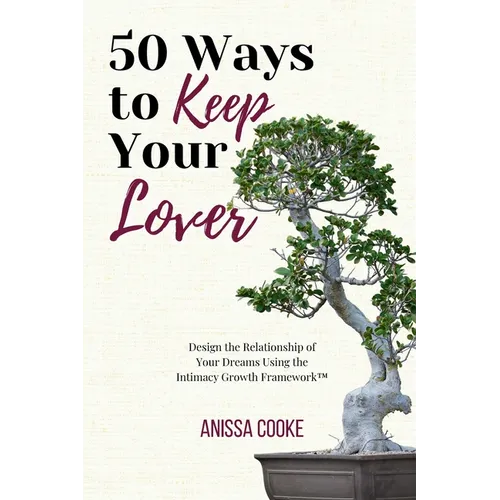 50 Ways to Keep Your Lover: Design the Relationship of Your Dreams Using the Intimacy Growth Framework(TM)️