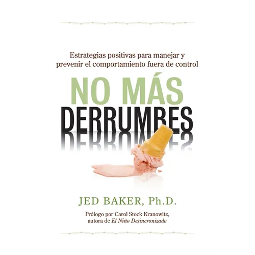 No Más Derrumbes / No More Meltdowns: Estrategias Positivas Para Manejar Y Prevenir El Comportamiento Fuera de Control de Niños / Positive Strategies