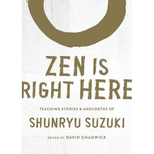 Zen Is Right Here: Teaching Stories and Anecdotes of Shunryu Suzuki, Author of Zen Mind, Beginner's Mind