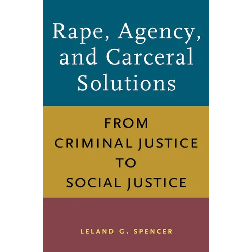 Rape, Agency, and Carceral Solutions: From Criminal Justice to Social Justice